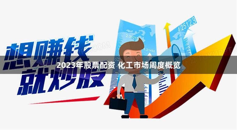 2023年股票配资 化工市场周度概览