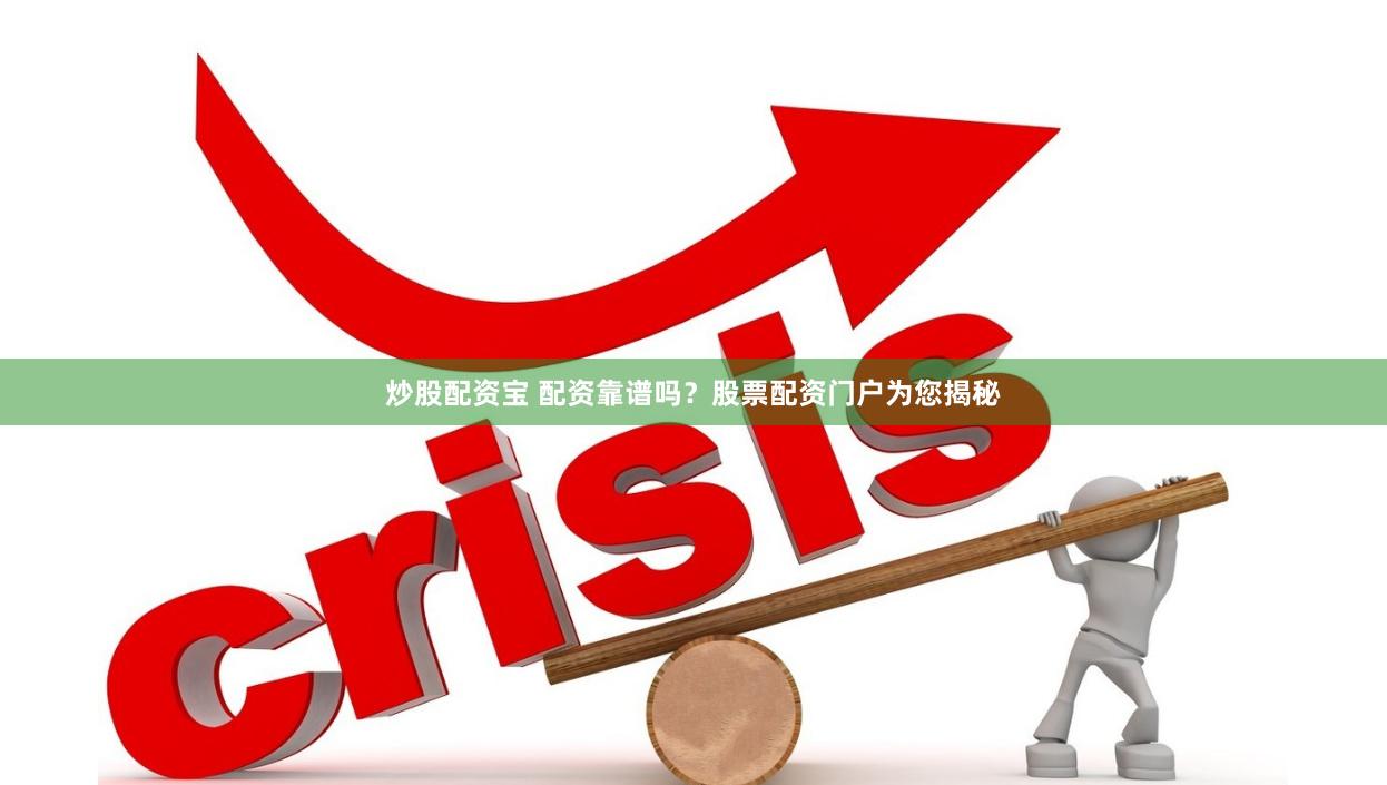 炒股配资宝 配资靠谱吗？股票配资门户为您揭秘