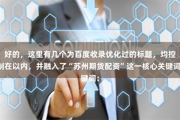 好的，这里有几个为百度收录优化过的标题，均控制在以内，并融入了“苏州期货配资”这一核心关键词：