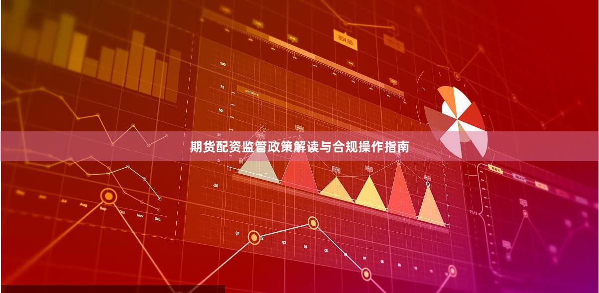 期货配资监管政策解读与合规操作指南