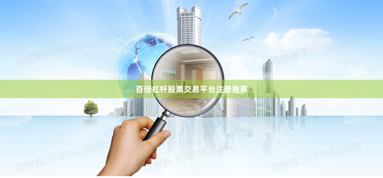 百倍杠杆股票交易平台注册推荐