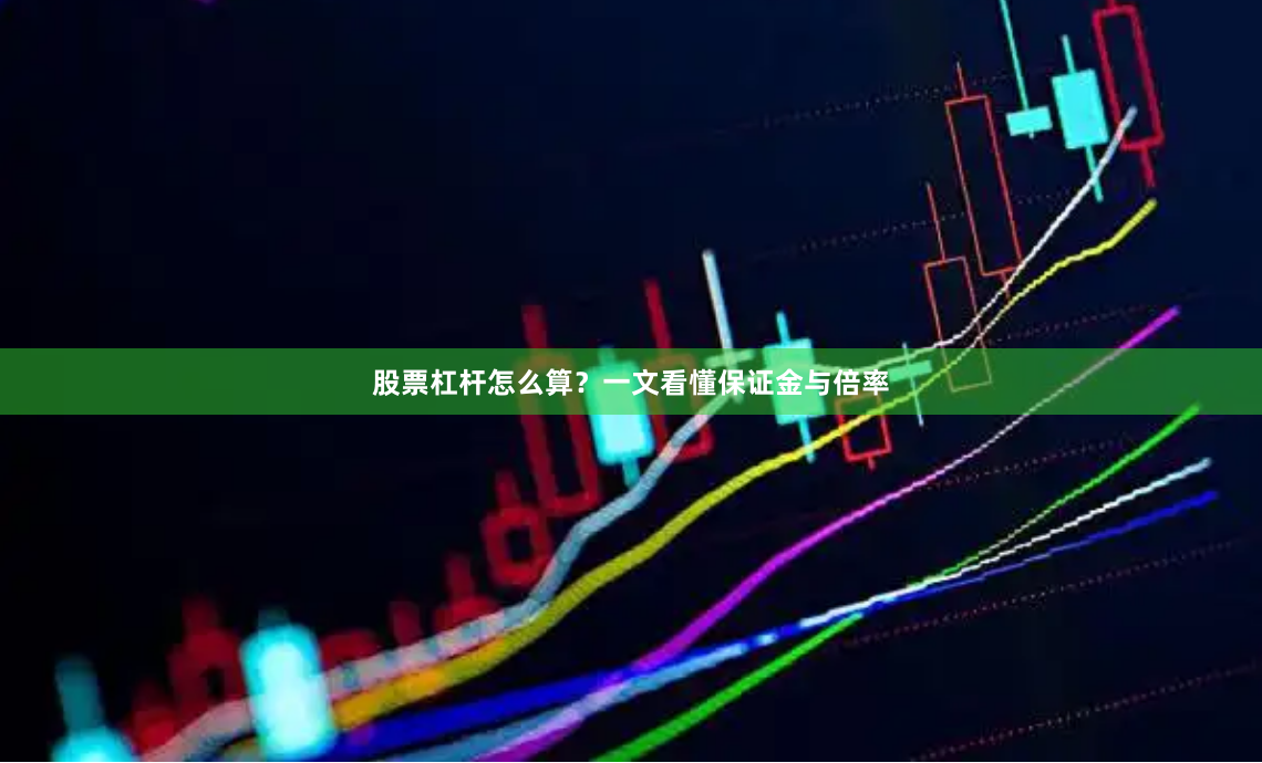 股票杠杆怎么算？一文看懂保证金与倍率