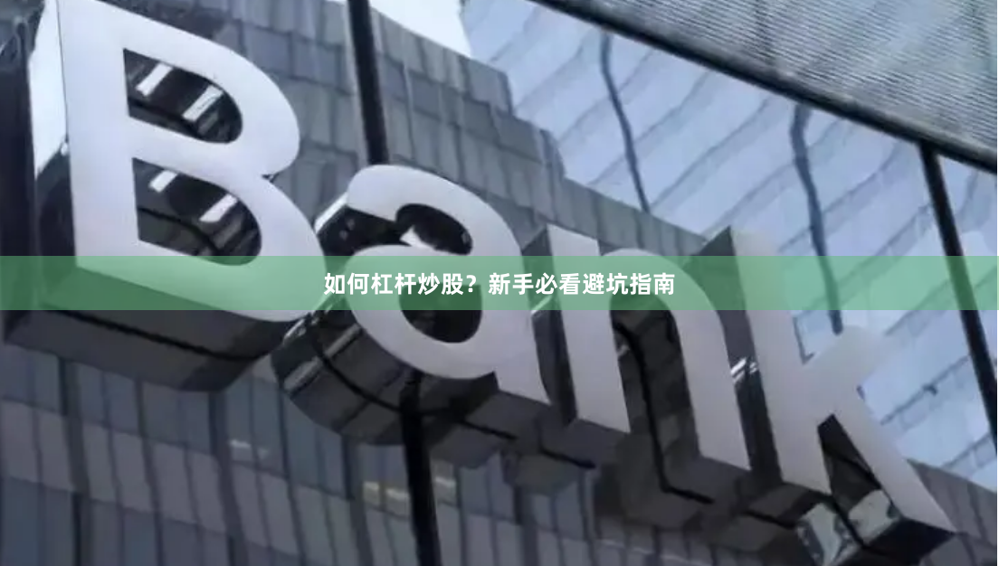 如何杠杆炒股?新手必看避坑指南