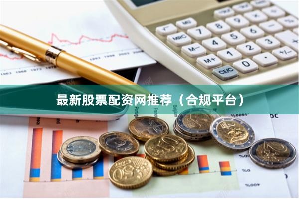 最新股票配资网推荐（合规平台）