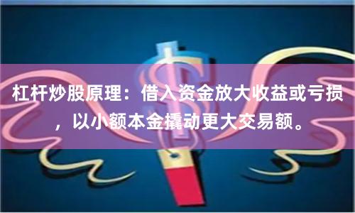 杠杆炒股原理：借入资金放大收益或亏损，以小额本金撬动更大交易额。