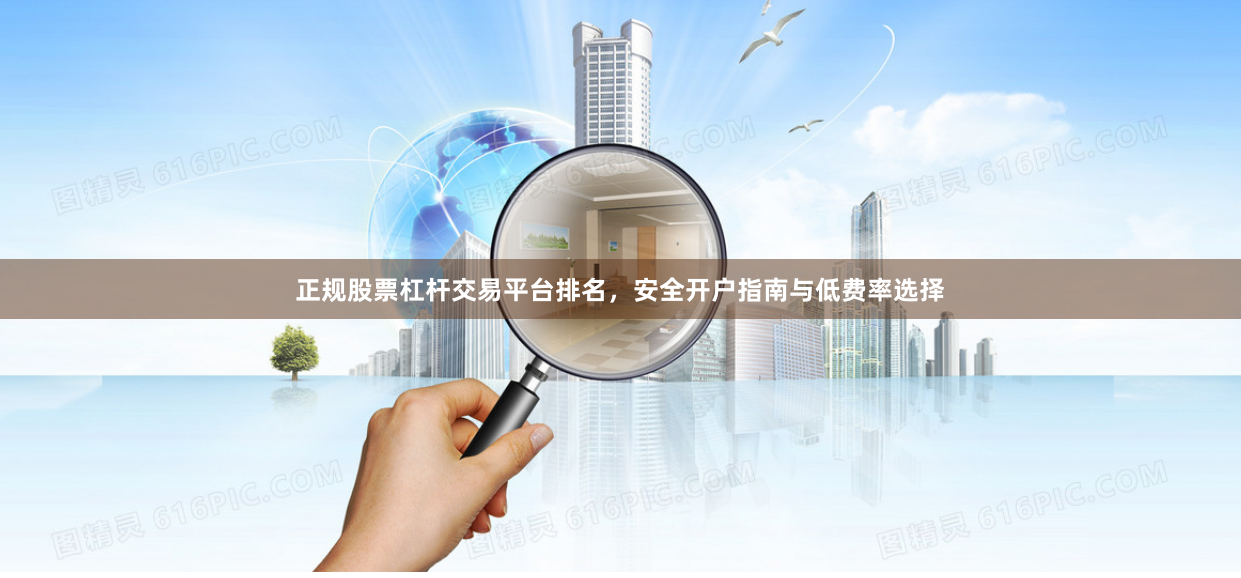正规股票杠杆交易平台排名，安全开户指南与低费率选择