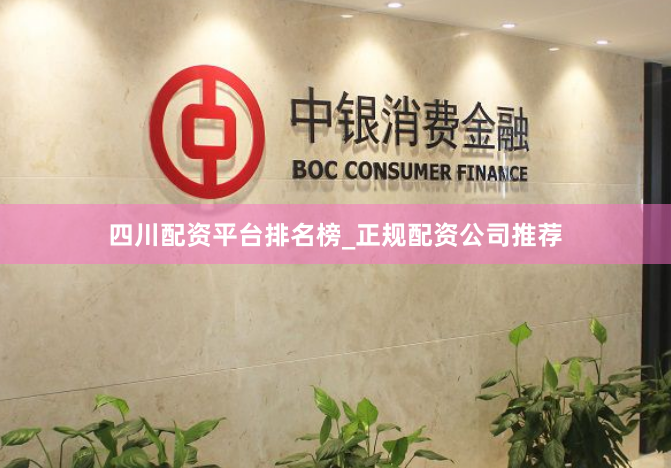 四川配资平台排名榜_正规配资公司推荐